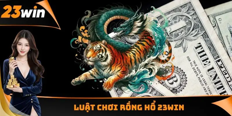 Luật chơi Rồng Hổ 23WIN