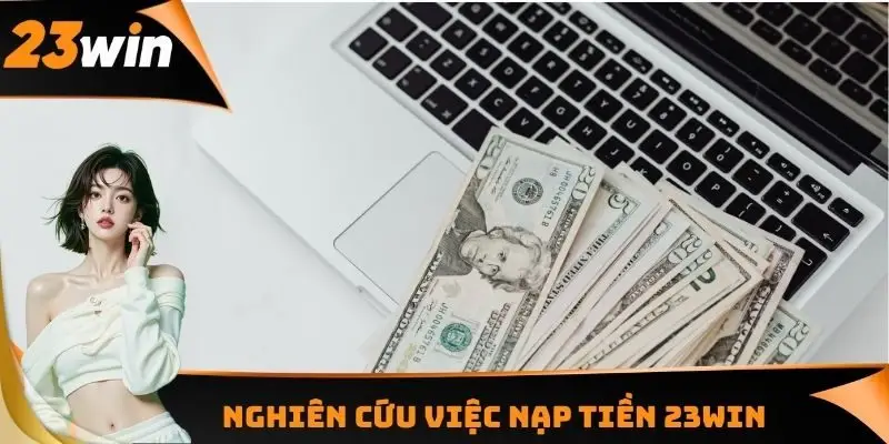 Nghiên cứu việc nạp tiền 23WIN