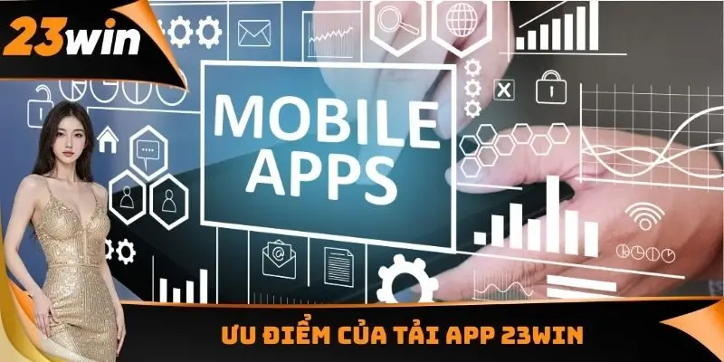 Ưu điểm của tải App 23WIN